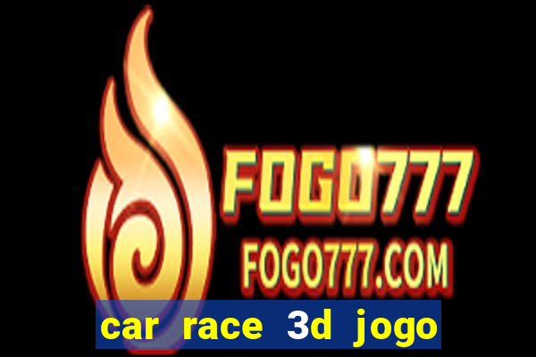 car race 3d jogo de carros